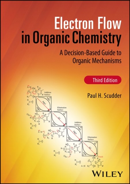 Electron Flow in Organic Chemistry: A Decision–Bas ed Guide to Organic Mechanisms, Third Edition