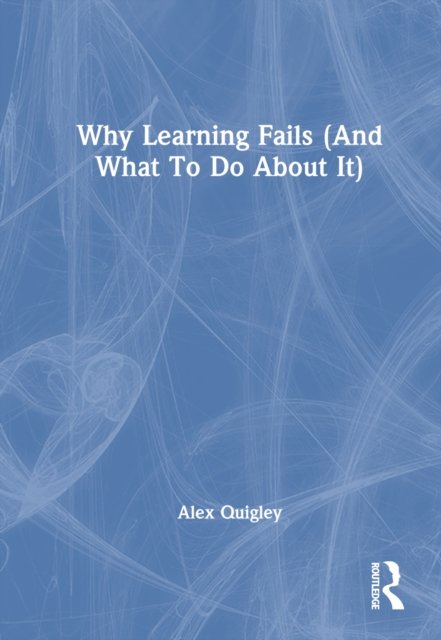 Why Learning Fails and What to Do About It