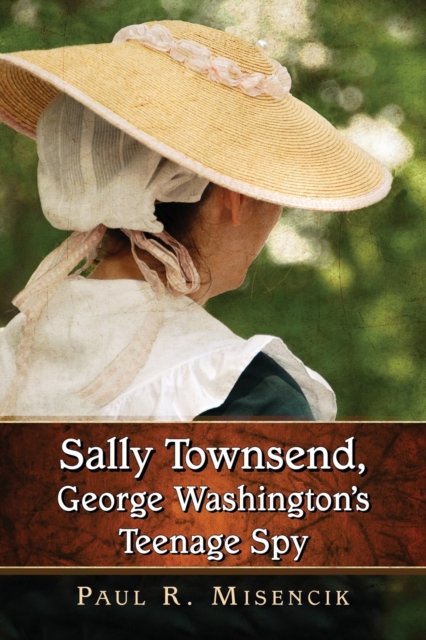 Sally Townsend, George Washington''s Teenage Spy