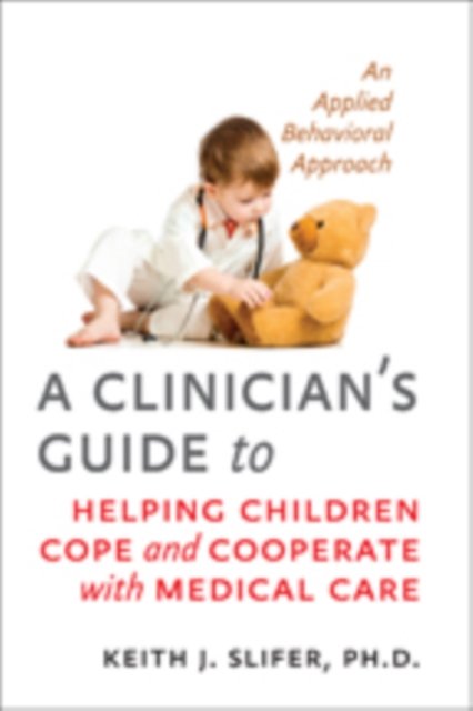 Clinician''s Guide to Helping Children Cope and Cooperate with Medical Care