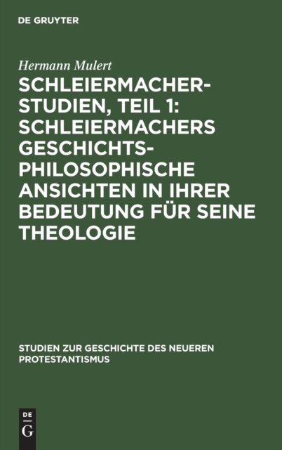 Schleiermacher-Studien, Teil 1: Schleiermachers Geschichtsphilosophische Ansichten in Ihrer Bedeutung Fur Seine Theologie