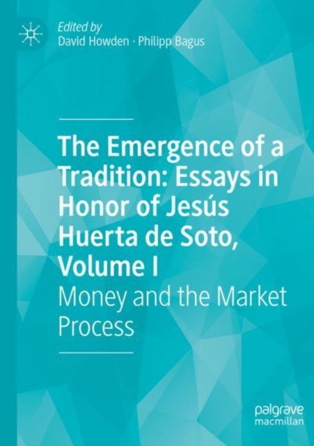 The Emergence of a Tradition: Essays in Honor of Jesus Huerta de Soto, Volume I