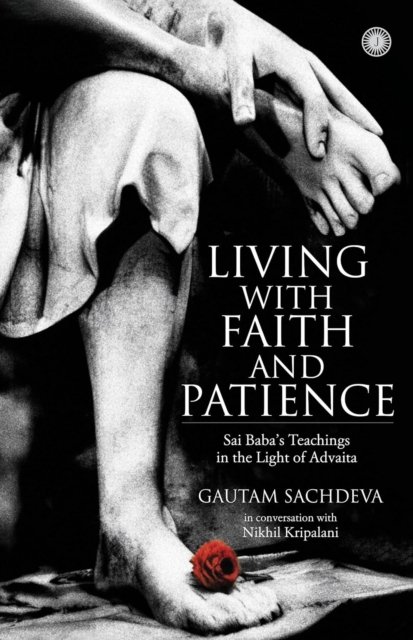 Living with Faith and Patience;Sai Baba''s Teachings in the Light of Advaita
