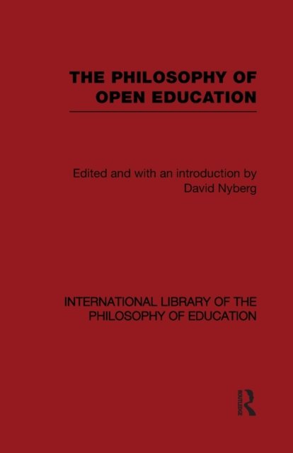The Philosophy of Open Education (International Library of the Philosophy of Education Volume 15)