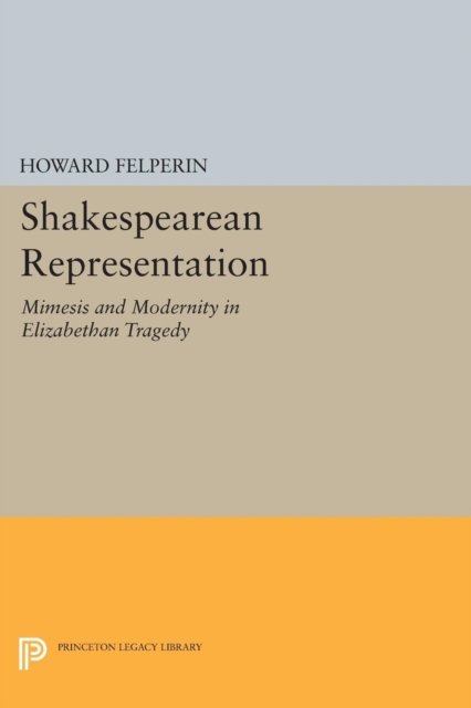 Shakespearean Representation – Mimesis and Modernity in Elizabethan Tragedy