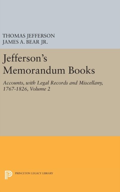 Jefferson`s Memorandum Books, Volume 2 – Accounts, with Legal Records and Miscellany, 1767–1826