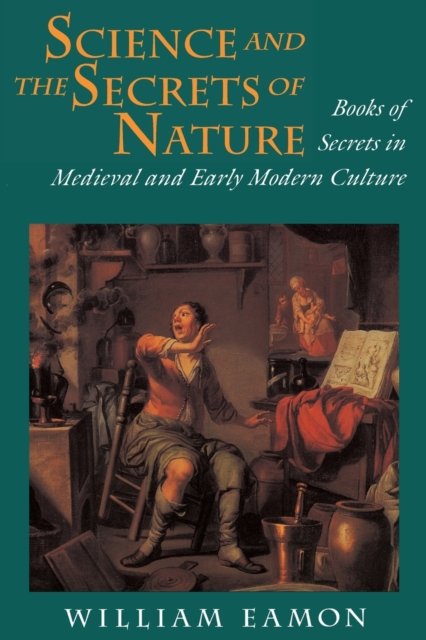 Science and the Secrets of Nature – Books of Secrets in Medieval and Early Modern Culture