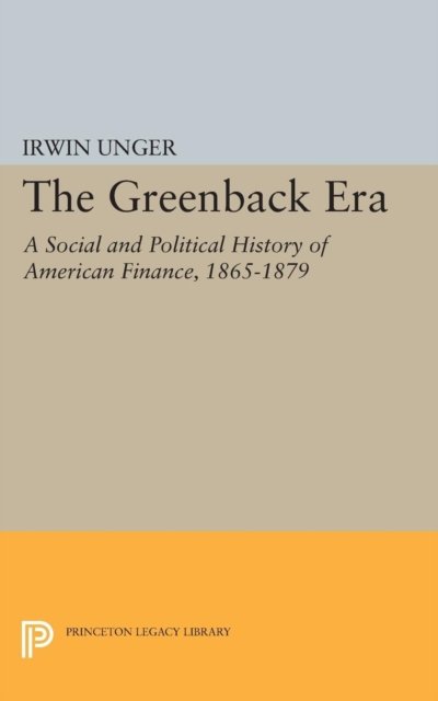 The Greenback Era – A Social and Political History of American Finance 1865–1879