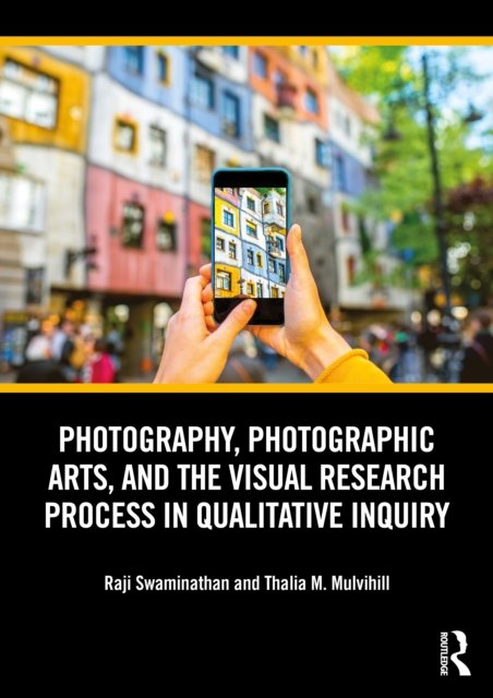 Photography, Photographic Arts and the Visual Research Process in Qualitative Inquiry