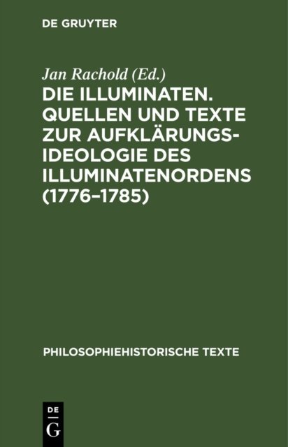 Die Illuminaten. Quellen Und Texte Zur Aufklarungsideologie Des Illuminatenordens (1776-1785)