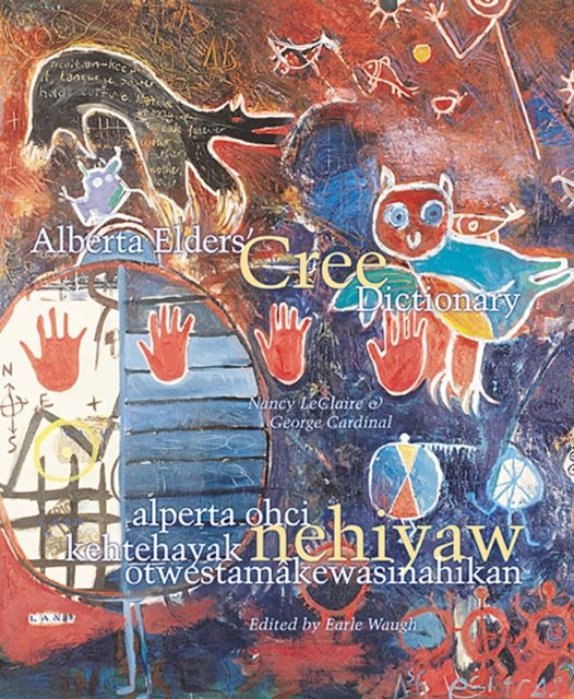 Alberta Elders'' Cree Dictionary/alperta ohci kehtehayak nehiyaw otwestamâkewasinahikan
