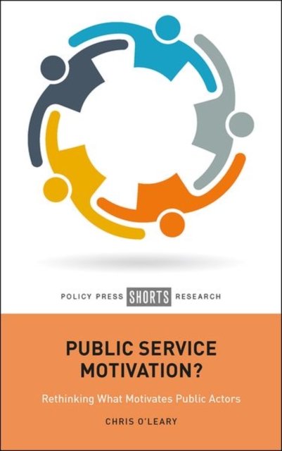 Public Service Motivation? – Rethinking What Motiv ates Public Actors