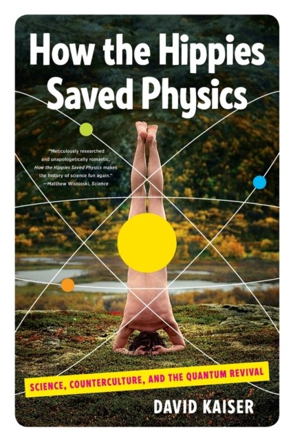 How the Hippies Saved Physics – Science, Counterculture, and the Quantum Revival
