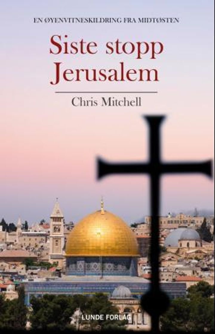 Siste stopp Jerusalem - en øyenvitneskildring fra Mitdøsten