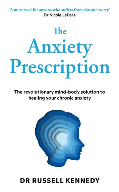 The Anxiety Prescription - The revolutionary mind-body