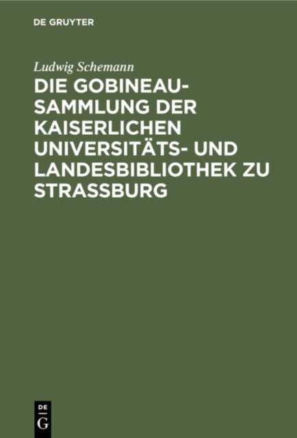Die Gobineau-Sammlung Der Kaiserlichen Universitats- Und Landesbibliothek Zu Straßburg
