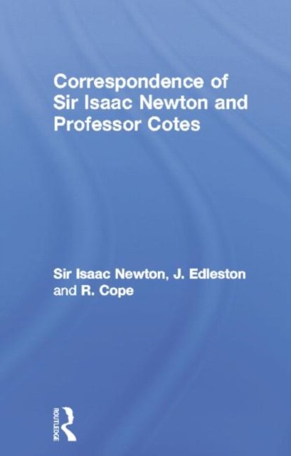 Correspondence of Sir Isaac Newton and Professor Cotes