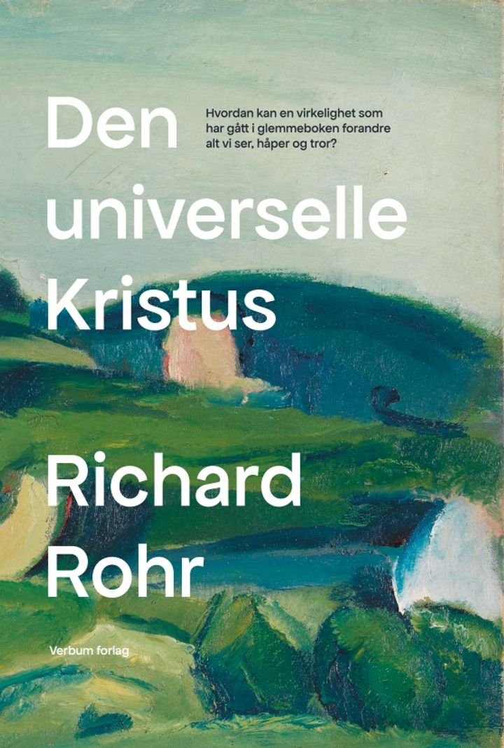 Den universelle Kristus - hvordan kan en virkelighet som har gått i glemmeboken forandre alt vi ser, håper og tror?