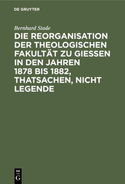 Die Reorganisation Der Theologischen Fakultat Zu Giessen in Den Jahren 1878 Bis 1882, Thatsachen, Nicht Legende