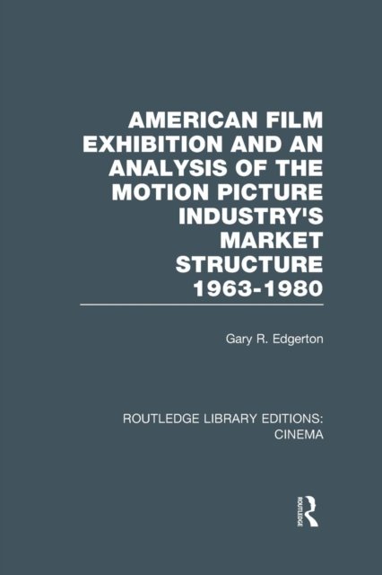 American Film Exhibition and an Analysis of the Motion Picture Industry''s Market Structure 1963-1980