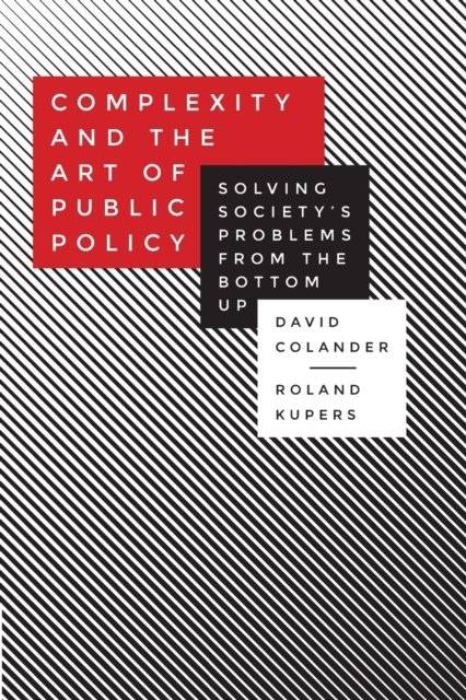 Complexity and the Art of Public Policy – Solving Society`s Problems from the Bottom Up