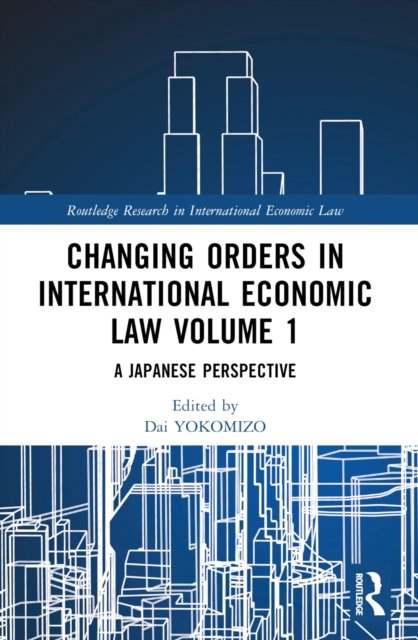 Changing Orders in International Economic Law Volume 1