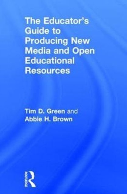 The Educator''s Guide to Producing New Media and Open Educational Resources