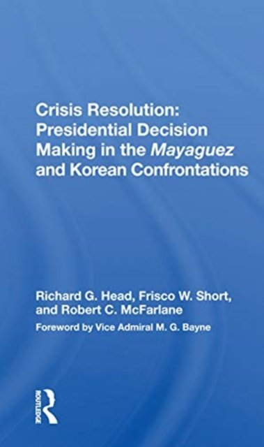 Crisis Resolution: Presidential Decision Making In The Mayaguez And Korean Confrontations