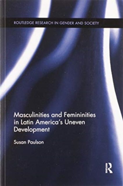 Masculinities and Femininities in Latin America''s Uneven Development