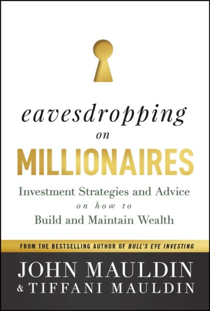 Eavesdropping on Millionaires – Investment Strategies and Advice on How to Build and Maintain Wealth