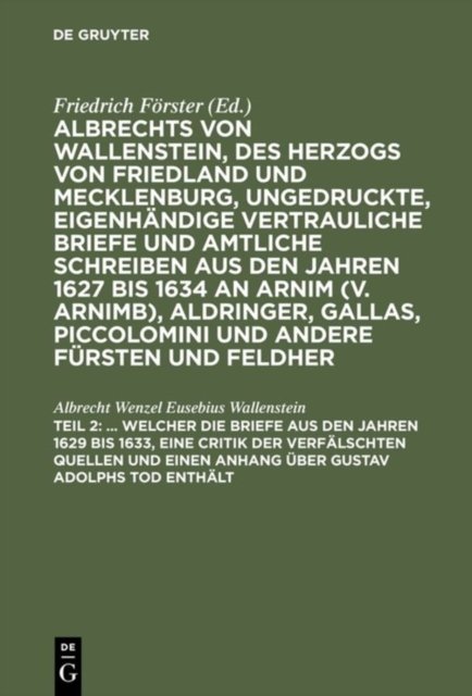 ... Welcher die Briefe aus den Jahren 1629 bis 1633, eine Critik der verfalschten Quellen und einen Anhang uber Gustav Adolphs Tod enthalt
