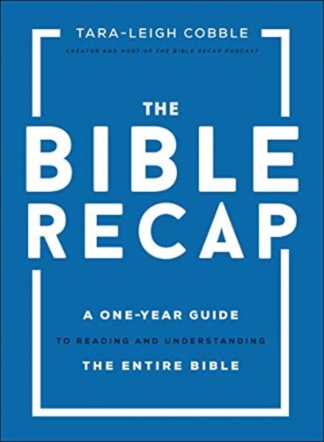 The Bible Recap – A One–Year Guide to Reading and Understanding the Entire Bible