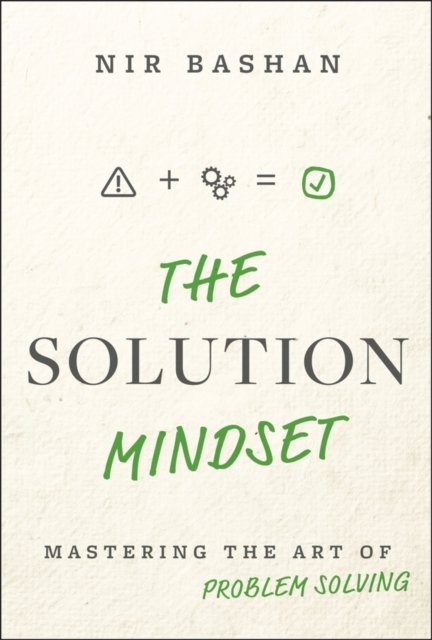 The Solution Mindset: Mastering the Art of Problem  Solving
