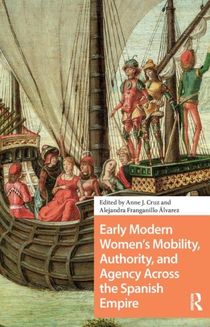 Early Modern Women''s Mobility, Authority, and Agency Across the Spanish Empire