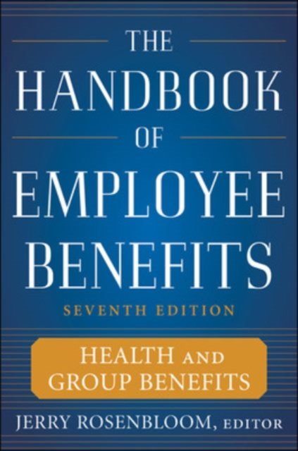 The Handbook of Employee Benefits: Health and Group Benefits 7/E