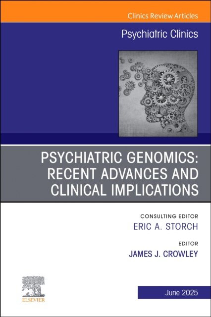 Psychiatric Genomics: Recent Advances and Clinical Implications, An Issue of Psychiatric Clinics of North America