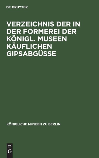 Verzeichnis Der in Der Formerei Der Konigl. Museen Kauflichen Gipsabgusse