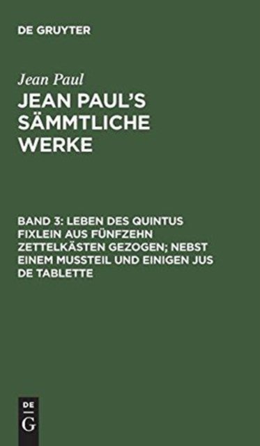 Leben des Quintus Fixlein aus funfzehn Zettelkasten gezogen; nebst einem Mußteil und einigen Jus de tablette