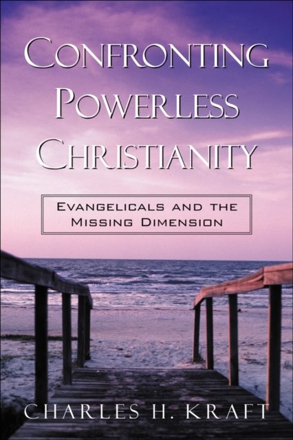 Confronting Powerless Christianity – Evangelicals and the Missing Dimension