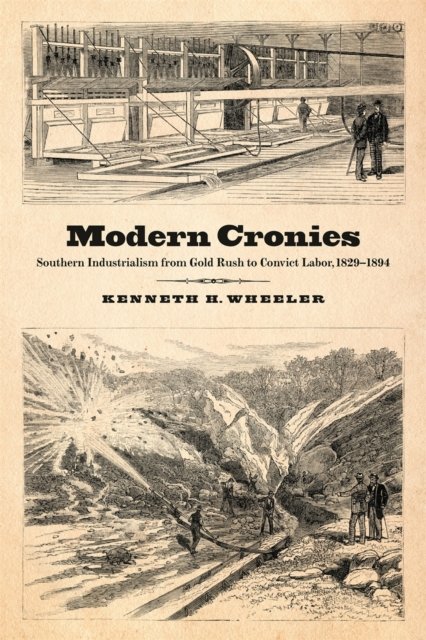 Modern Cronies – Southern Industrialism from Gold Rush to Convict Labor, 1829–1894