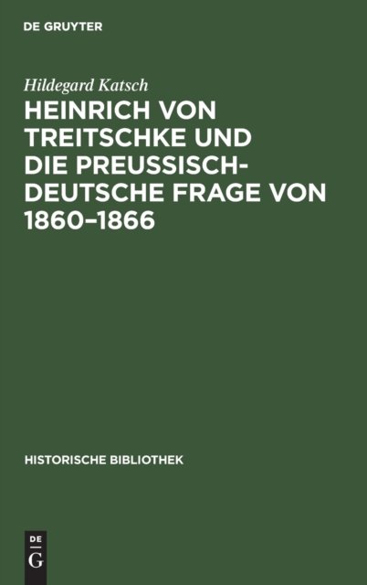 Heinrich Von Treitschke Und Die Preußisch-Deutsche Frage Von 1860-1866