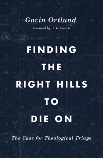 Finding the Right Hills to Die On – The Case for Theological Triage