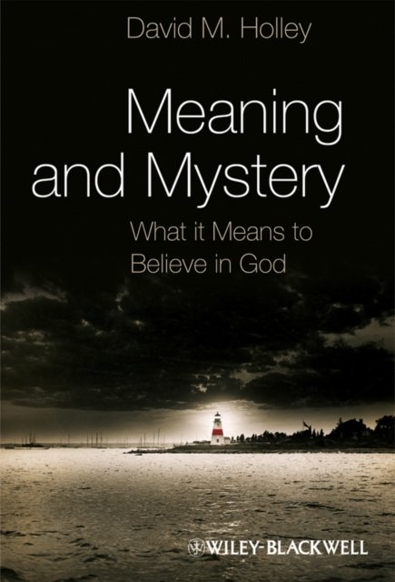 Meaning and Mystery – What it Means to Believe in God