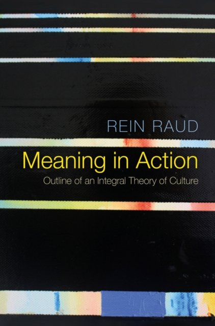 Meaning in Action – Outline of an Integral Theory of Culture