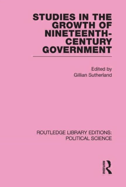Studies in the Growth of Nineteenth Century Government (Routledge Library Editions: Political Science Volume 33)