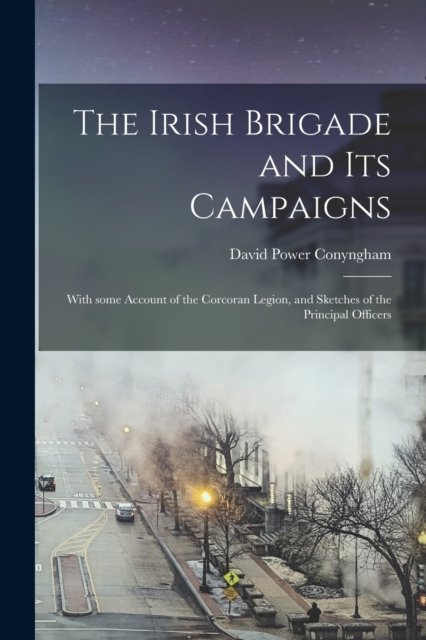 The Irish Brigade and Its Campaigns
