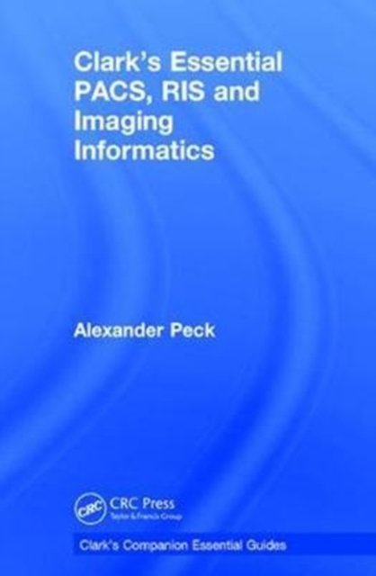 Clark''s Essential PACS, RIS and Imaging Informatics