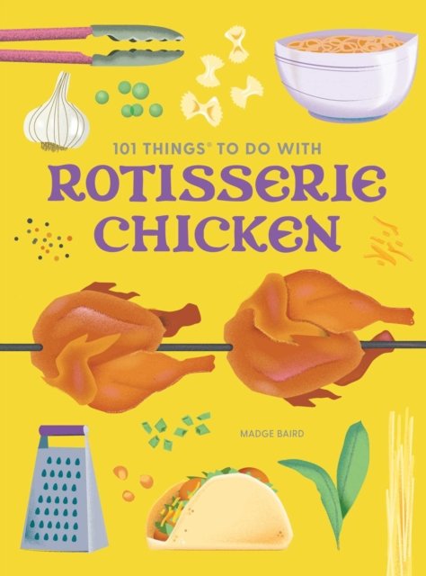 101 Things to Do With a Rotisserie Chicken, new edition
