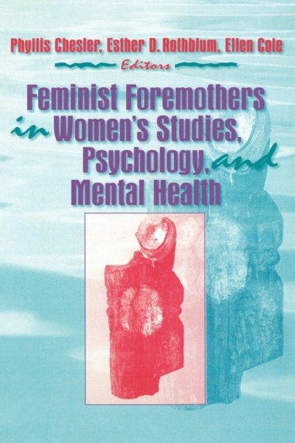 Feminist Foremothers in Women''s Studies, Psychology, and Mental Health