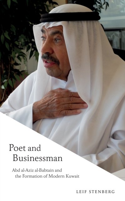 Poet and Businessman – Abd al–Aziz al–Babtain and the Formation of Modern Kuwait